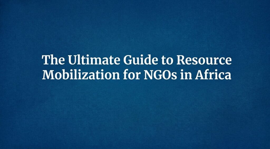 The Ultimate Guide to Resource Mobilization for NGOs in Africa 