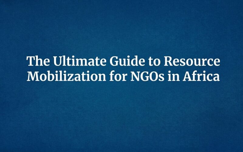 The Ultimate Guide to Resource Mobilization for NGOs in Africa 