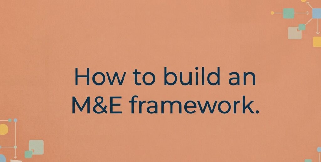 How to Build an M&E Framework