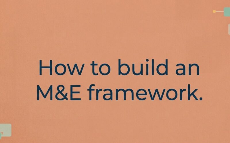 How to Build an M&E Framework
